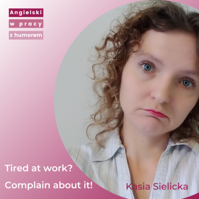 Tired at work? Complain about it! Lekcja angielskiego w pracy z humorem.