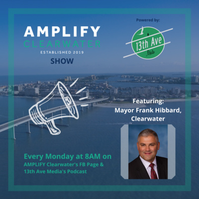 AMPLIFY CLW/13th brings you Mayor Frank Hibbard, Clearwater