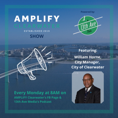 AMPLIFY CLW/13th brings you William Horne, City Manager, City of Clearwater Government.