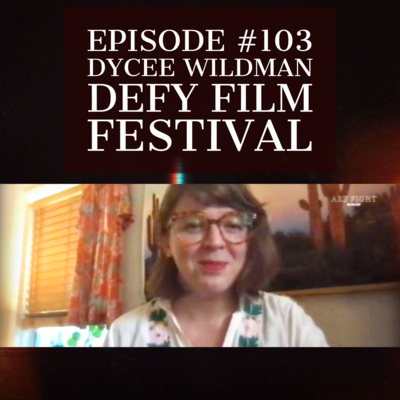 #103 | Dycee Wildman | Defy Film Festival