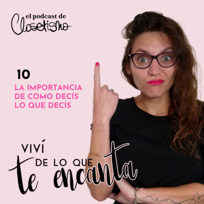 La importancia de cómo decís lo que decís - E10