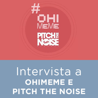 Intervista a OHIMEME e PITCH THE NOISE