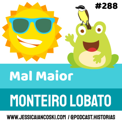 #288 Mal Maior: Monteiro Lobato | Podcast Infantil