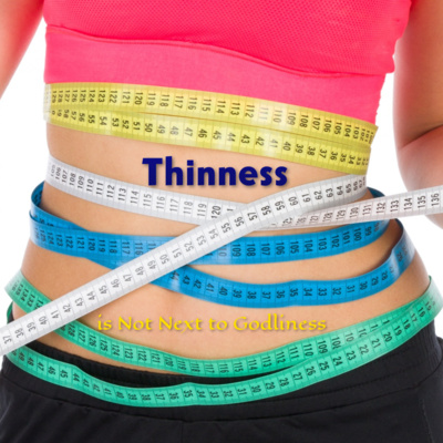 Thinness is Not Next to Godliness