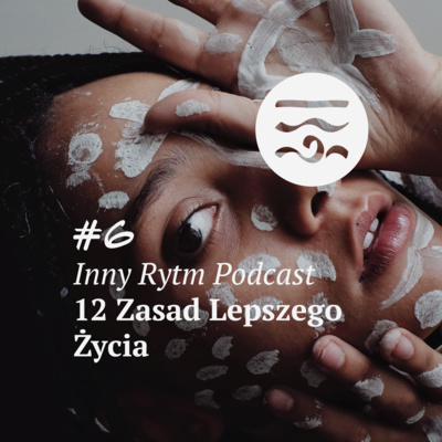 Inny Rytm Podcast #6: 12 Zasad Lepszego Życia