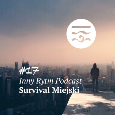 Inny Rytm Podcast #17: Survival Miejski