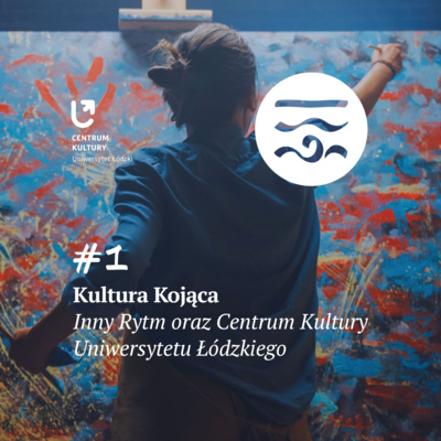 Kultura Kojąca #1: Inny Rytm oraz Centrum Kultury Uniwersytetu Łódzkiego