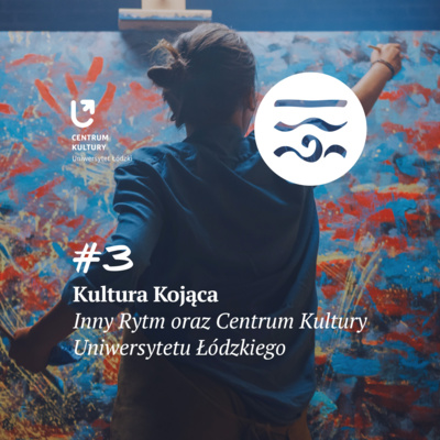 Kultura Kojąca #3: Inny Rytm oraz Centrum Kultury Uniwersytetu Łódzkiego