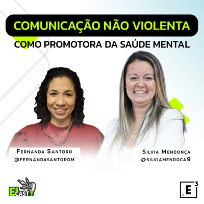 Comunicação Não Violenta Como Promotora da Saúde Mental - Com Silvia Mendonça e Fernanda Santoro E3Cast #41