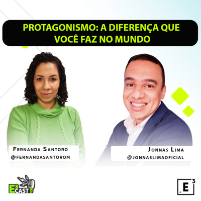 Protagonismo: A diferença que você faz no mundo - Com Jonnas Lima e Fernanda Santoro E3cast #59