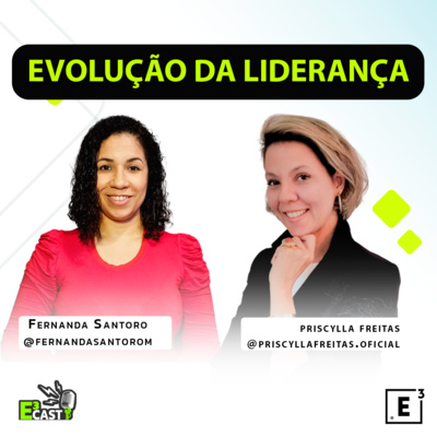 Evolução da Liderança - com Priscylla Freita e Fernanda Santoro E3cast #61