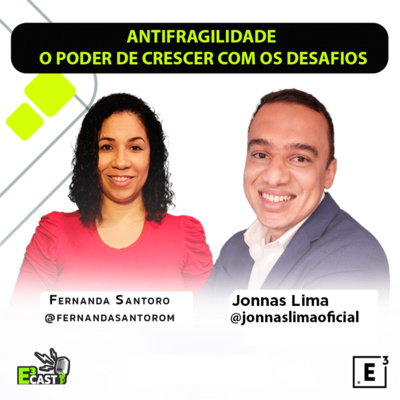 Antifragilidade - O poder de crescer com desafios - com Jonnas Lima e Fernanda Santoro #82 E3CAST