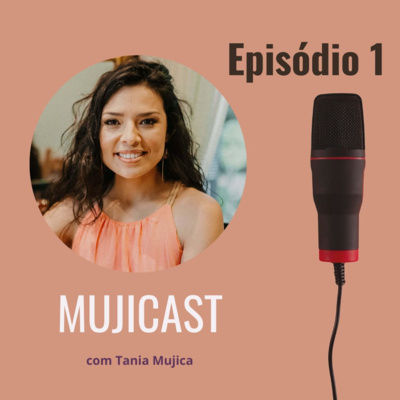 Episódio 1 | Meus maiores desafios e curas para abrir o coração | MujiCast - O podcast da Tania Mujica