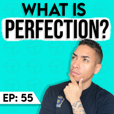 Episode 055: What is Perfection?👌