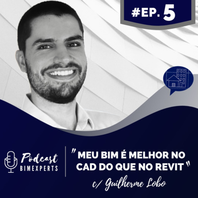 Episódio 5: "MEU BIM É MELHOR NO CAD QUE NO REVIT" com Guilherme Lobo - PODCAST BIMExperts.