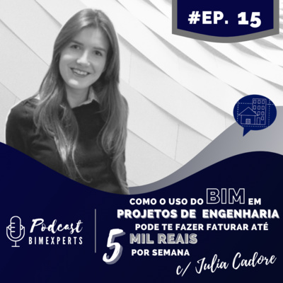 Episódio 15 - Como o uso do BIM em projetos de engenharia pode te fazer faturar até 5 mil reais por semana - com Julia Cadore 