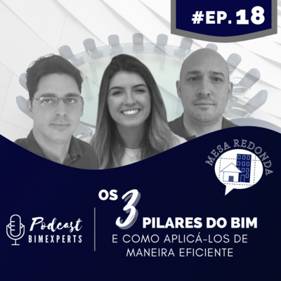 Episódio 18 - Mesa Redonda: Conheça os 3 pilares do BIM e entenda como aplicá-los de maneira eficiente.