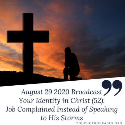 Touch of God Broadcast – August 29 2020 - Your Identity In Christ (52) - Job Complained Instead of Speaking to His Storms