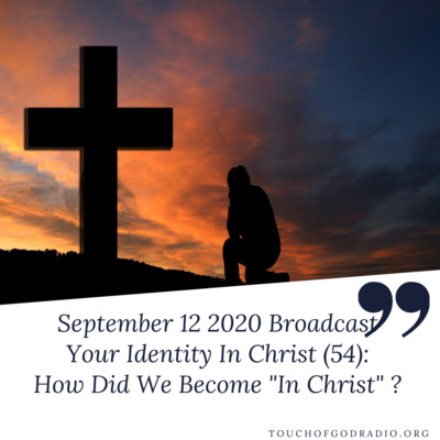 Touch of God Broadcast – September 12 2020 - Your Identity In Christ (54) - How Did We Become “In Christ” ?