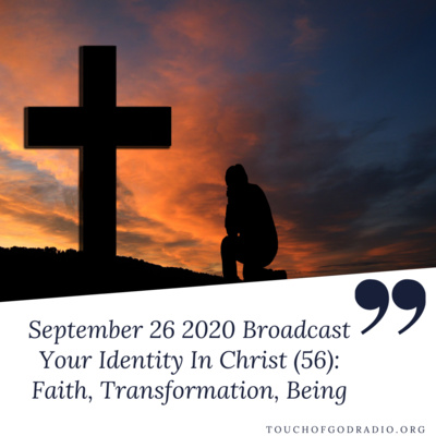 Touch of God Broadcast – September 26 2020 - Your Identity In Christ (56) - Faith, Transformation, Being