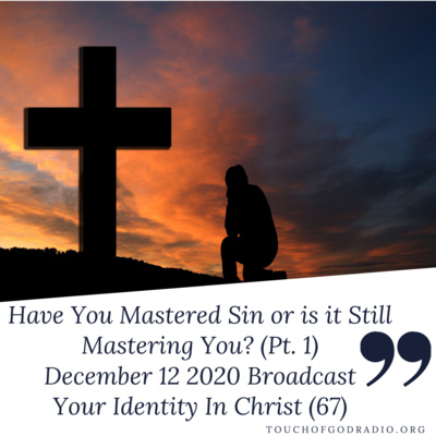 Have You Mastered Sin or is it Still Mastering You? (Pt. 1) - Your Identity In Christ (67) - December 12 2020