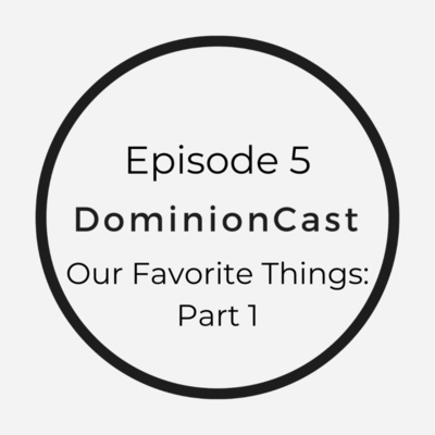 Episode 5 - Our Favorite Things: Part 1