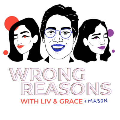 Wrong Reasons with Liv and Grace