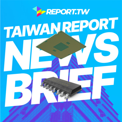 Taiwan Report News Brief – The world grows dependant on Taiwan's tech giants