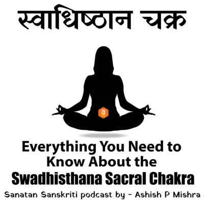 Swadhisthana / Sacral Chakra-Everything You Need To Know About by Ashish P Mishra / स्वाधिष्ठान चक्र क्या है ?  episode artwork