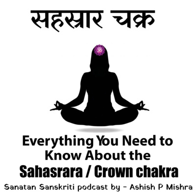 Sahasrara The Crown Chakra - Everything You Want To Know About by- Ashish P Mishra आइये जानते हैं सहस्रार चक्र क्या है ? episode artwork