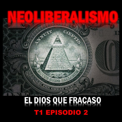 T1E2: Neoliberalismo ... El Dios Que Fracasó! episode artwork