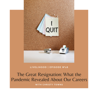 Ep. 18: The Great Resignation: What the Pandemic Revealed About Our Careers
