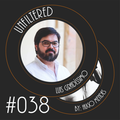 Unfiltered by Hugo Mendes #038 com Luis Gradíssimo