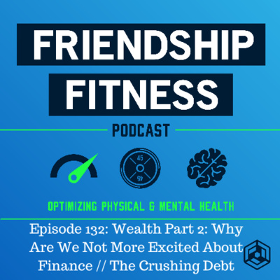 Episode 132: Wealth Part 2: Why Are We Not More Excited About Finance // The Crushing Debt