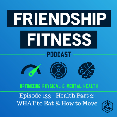 Episode 133 - Health Part 2: WHAT to Eat & How to Move