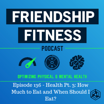 Episode 136 - Health Pt. 3: How Much to Eat and When Should I Eat?