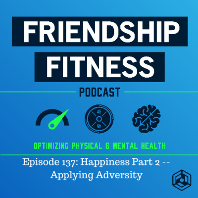 Episode 137: Happiness Part 3 -- Applying Adversity