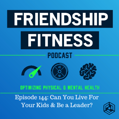 Episode 144: Can You Live For Your Kids & Be a Leader?