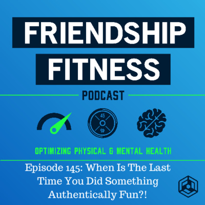 Episode 145: When Is The Last Time You Did Something Authentically Fun?!