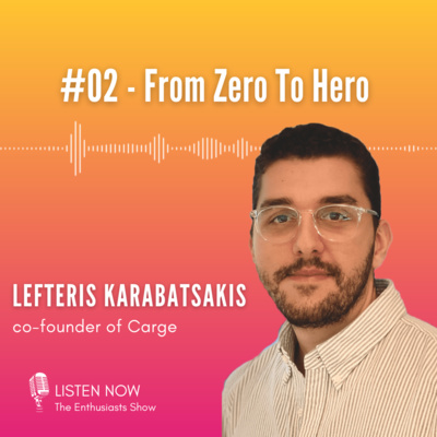 #02: From Zero To Hero (with Lefteris Karabatsakis)