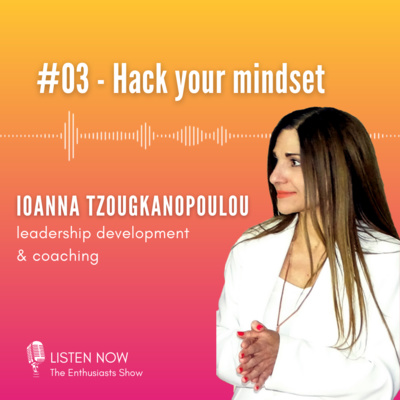 #03: Hack your mindset (with Ioanna Tzougkanopoulou)