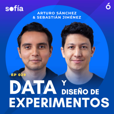029. Arturo & Sebastián (CEO & CPO, Sofía) | Mejores prácticas de data analytics y experimentación