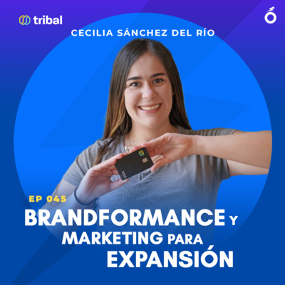 045. Cecilia Sánchez Del Río (Tribal) | Brandformance & Marketing Internacional