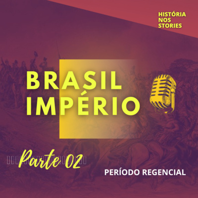 Período Regencial - Brasil Império - Parte 02