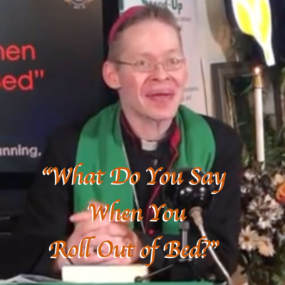 "What Do You Say When You Roll Out of Bed?" Sermon - Announcements & Roundtable November 4, 2018