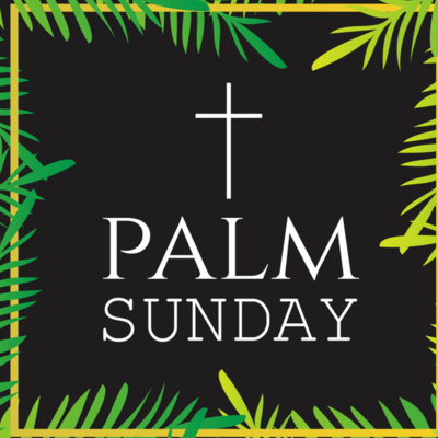 Palm / Passion Sunday April 14, 2019