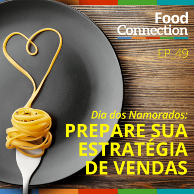 Food Connection - EP 49 - Dia dos Namorados: prepare sua estratégia de vendas