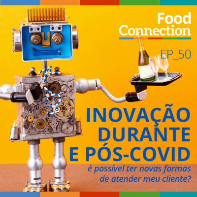 Food Connection - EP 50 - Inovação durante e pós-Covid: é possível ter novas formas de atender meu cliente?