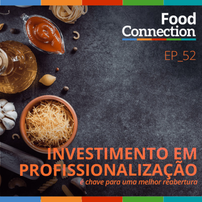 Food Connection - EP 52 - Investimento em profissionalização é chave para uma melhor reabertura