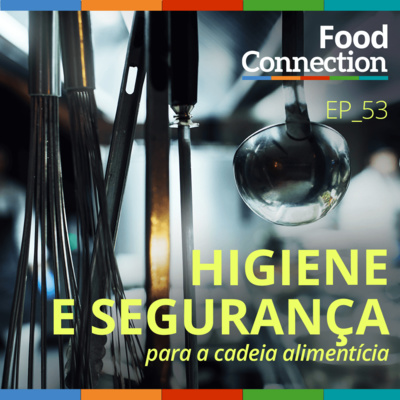 Food Connection - EP 53 - Higiene e segurança para a cadeia alimentícia